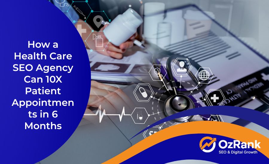 How a Health Care SEO Agency Can 10X Patient Appointments in 6 Months